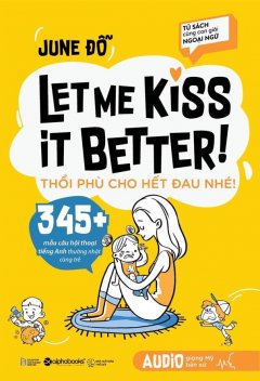 Tủ Sách Cùng Con Giỏi Ngoại Ngữ – Let Me Kiss It Better! Thổi Phù Cho Hết Đau Nhé! –  Phát Hành Dự Kiến  31/10/2018