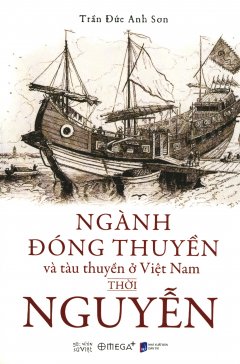 Góc Nhìn Sử Việt – Ngành Đóng Thuyền Và Tàu Thuyền Ở Việt Nam Thời Nguyễn