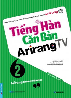 Tiếng Hàn Căn Bản Arirang TV – Tập 2 (Kèm 1 CD) –  Phát Hành Dự Kiến  15/09/2019