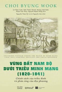 Góc Nhìn Sử Việt – Vùng Đất Nam Bộ Dưới Triều Minh Mạng (1820 – 1841) –  Phát Hành Dự Kiến  20/09/2019