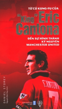 Từ Cú Kung-fu Của “King” Eric Cantona Đến Sự Hình Thành Kỷ Nguyên Manchester United