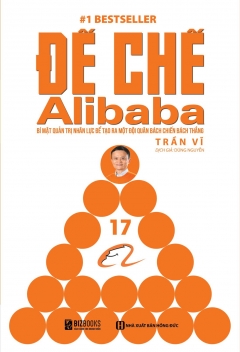 Đế Chế Alibaba – Bí Mật Quản Trị Nhân Lực Để Tạo Ra Một Đội Quân Bách Chiến Bách Thắng