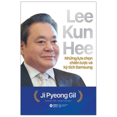Lee Kun Hee – Những Lựa Chọn Chiến Lược Và Kỳ Tích Samsung