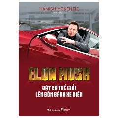 Elon Musk – Đặt Cả Thế Giới Lên Bốn Bánh Xe Điện