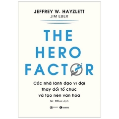 The Hero Factor – Các Nhà Lãnh Đạo Vĩ Đại Thay Đổi Tổ Chức Và Tạo Nên Văn Hóa –  Phát Hành Dự Kiến  25/06/2021